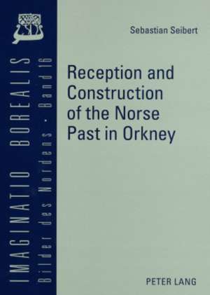 Reception and Construction of the Norse Past in Orkney de Sebastian Seibert