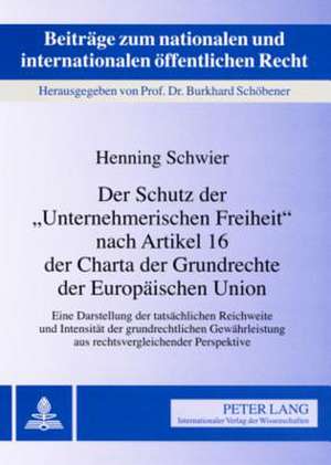 Der Schutz Der -Unternehmerischen Freiheit- Nach Artikel 16 Der Charta Der Grundrechte Der Europaeischen Union: Eine Darstellung Der Tatsaechlichen Re de Henning Schwier