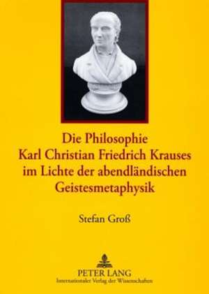 Die Philosophie Karl Christian Friedrich Krauses Im Lichte Der Abendlaendischen Geistesmetaphysik: Intertextualitaet Im Prosawerk Werner Koflers de Stefan Groß