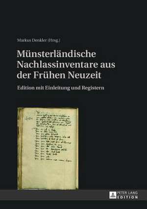 Muensterlaendische Nachlassinventare Aus Der Fruehen Neuzeit: Edition Mit Einleitung Und Registern de Markus Denkler