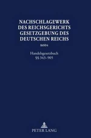 Nachschlagewerk Des Reichsgerichts - Gesetzgebung Des Deutschen Reichs: Band 6. Handelsgesetzbuch 343 - 905 de Werner Schubert