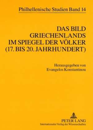 Das Bild Griechenlands Im Spiegel Der Voelker (17. Bis 18. Jahrhundert). the Image of Greece in the Mirror of Nations (17th-18th Centuries): Die Vorlesung Zum Positiven Voelkerrecht de Evangelos Konstantinou