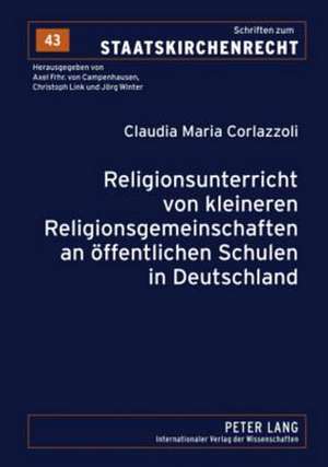 Religionsunterricht Von Kleineren Religionsgemeinschaften an Oeffentlichen Schulen in Deutschland: Zeugnisverweigerungsrecht Und Beschlagnahmeverbot Zum Schutz Der Medien Im Strafverfahren de Claudia Maria Corlazzoli