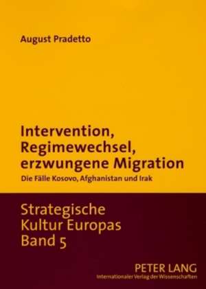 Intervention, Regimewechsel, Erzwungene Migration: Die Faelle Kosovo, Afghanistan Und Irak de August Pradetto