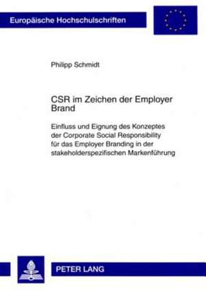 Csr Im Zeichen Der Employer Brand: Einfluss Und Eignung Des Konzeptes Der Corporate Social Responsibility Fuer Das Employer Branding in Der Stakeholde de Philipp Schmidt