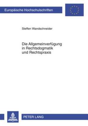 Die Allgemeinverfuegung in Rechtsdogmatik Und Rechtspraxis: Entwicklung Eines Atypischen Rechtsinstituts Im Spannungsfeld Zwischen Norm Und Einzelakt de Steffen Wandschneider