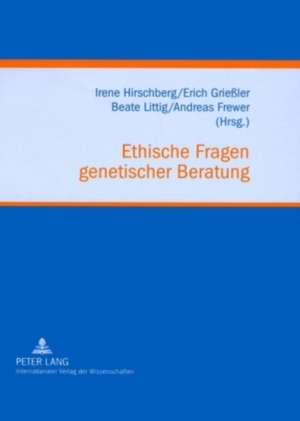 Ethische Fragen Genetischer Beratung: Klinische Erfahrungen, Forschungsstudien Und Soziale Perspektiven de Irene Hirschberg