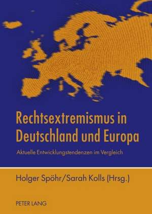 Rechtsextremismus in Deutschland Und Europa: Aktuelle Entwicklungstendenzen Im Vergleich de Holger Spöhr