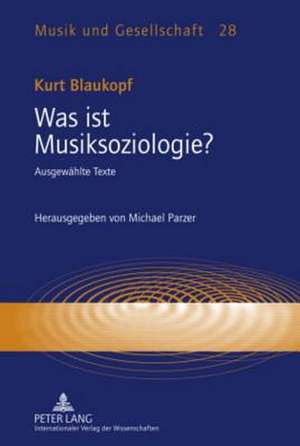 Was Ist Musiksoziologie?: Ausgewaehlte Texte. Herausgegeben Von Michael Parzer de Kurt Blaukopf