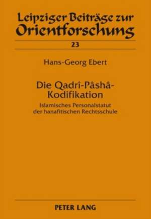 Die Qadri-Pasha-Kodifikation: Islamisches Personalstatut Der Hanafitischen Rechtsschule de Hans-Georg Ebert