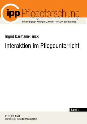 Interaktion Im Pflegeunterricht: Begruendungslinien Der Interaktionistischen Pflegedidaktik de Ingrid Darmann-Finck