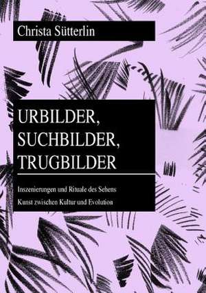 Urbilder, Suchbilder, Trugbilder de Christa Sütterlin