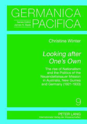 Looking After One's Own: The Rise of Nationalism and the Politics of the Neuendettelsauer Mission in Australia, New Guinea and Germany (1921-19 de CHRISTINE WINTER