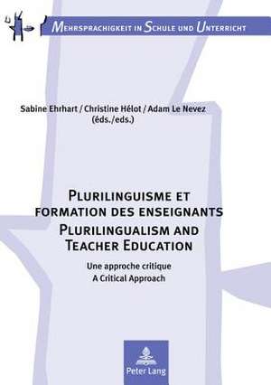 Plurilinguisme Et Formation Des Enseignants. Plurilingualism and Teacher Education: Une Approche Critique. a Critical Approach de Sabine Ehrhart