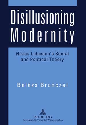 Disillusioning Modernity de Balázs Brunczel