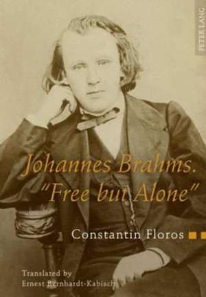 Johannes Brahms. -Free But Alone-: A Life for a Poetic Music. Translated by Ernest Bernhardt-Kabisch de Constantin Floros