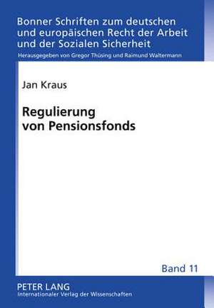 Regulierung Von Pensionsfonds: Eine Rechtsvergleichende Untersuchung Einer Neuen Einrichtung Der Betrieblichen Altersversorgung in Deutschland de Jan Kraus