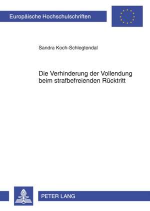 Die Verhinderung Der Vollendung Beim Strafbefreienden Ruecktritt: Ansaetze Zu Seiner Ueberwindung Im Fruehwerk Maurice Blondels. 2., Ueberarbeitete Auflage de Sandra Koch-Schlegtendal