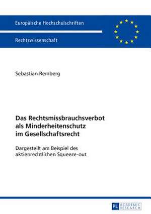 Das Rechtsmissbrauchsverbot ALS Minderheitenschutz Im Gesellschaftsrecht: Dargestellt Am Beispiel Des Aktienrechtlichen Squeeze-Out de Sebastian Remberg