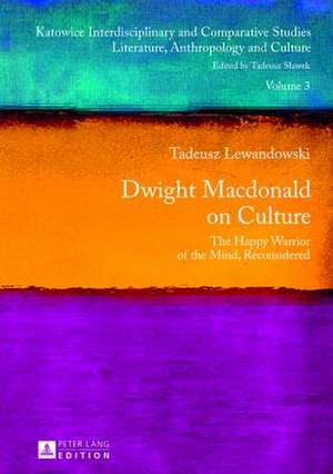 Dwight MacDonald on Culture: The Happy Warrior of the Mind, Reconsidered de Tadeusz Lewandowski