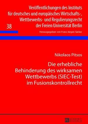 Die Erhebliche Behinderung Des Wirksamen Wettbewerbs (Siec-Test) Im Fusionskontrollrecht: Zugleich Ein Beitrag Zur Problematik Der Oligopolistischen M de Nikolaos Pitsos