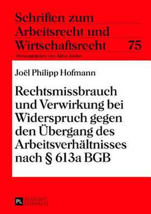 Rechtsmissbrauch Und Verwirkung Bei Widerspruch Gegen Den Uebergang Des Arbeitsverhaeltnisses Nach 613a Bgb: Der Mit Der Europaeischen Mifid Bezweckte Anlegerschutz Und Seine Beruecksichtigu de Joël Philipp Hofmann