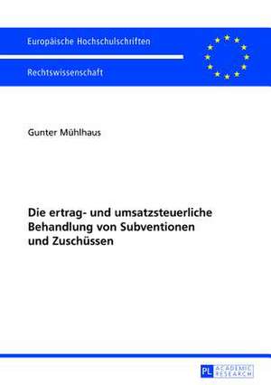 Die Ertrag- Und Umsatzsteuerliche Behandlung Von Subventionen Und Zuschuessen: Eine Ueberpruefung VOR Dem Hintergrund Der Religioes-Weltanschaulichen Neutralitaet Des Staate de Gunter Mühlhaus