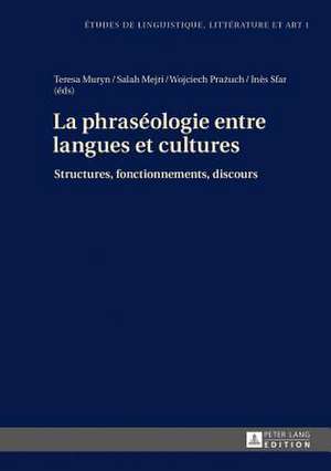 La Phraseologie Entre Langues Et Cultures: Structures, Fonctionnements, Discours de Teresa Muryn