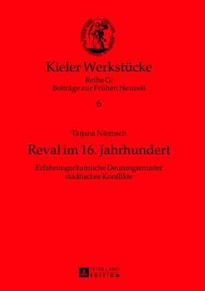 Reval Im 16. Jahrhundert: Erfahrungsraeumliche Deutungsmuster Staedtischer Konflikte de Tatjana Niemsch