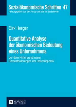 Quantitative Analyse Der Oekonomischen Bedeutung Eines Unternehmens: VOR Dem Hintergrund Neuer Herausforderungen in Der Industriepolitik de Dirk Heeger