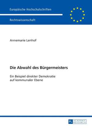 Die Abwahl Des Burgermeisters: Ein Beispiel Direkter Demokratie Auf Kommunaler Ebene de Annemarie Lenhof