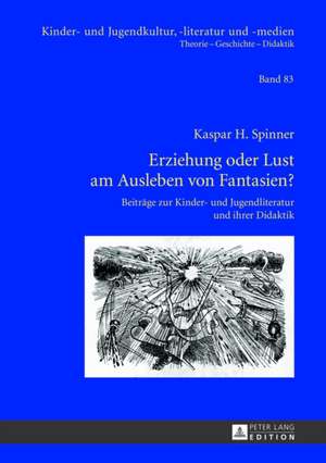 Erziehung Oder Lust Am Ausleben Von Fantasien?: Beitraege Zur Kinder- Und Jugendliteratur Und Ihrer Didaktik de Kaspar H. Spinner