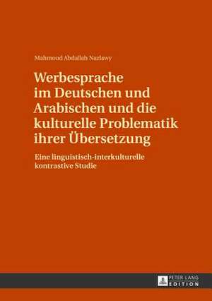 Werbesprache Im Deutschen Und Arabischen Und Die Kulturelle Problematik Ihrer Uebersetzung: Eine Linguistisch-Interkulturelle Kontrastive Studie de Mahmoud Abdallah Nazlawy