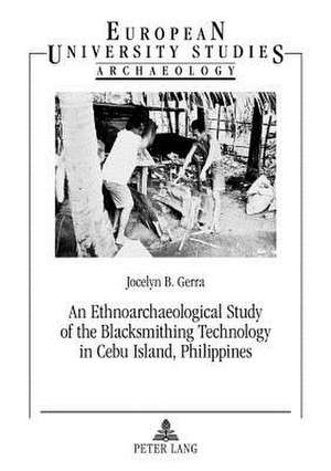 An Ethnoarchaeological Study of the Blacksmithing Technology in Cebu Island, Philippines de Jocelyn B. Gerra