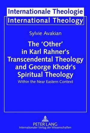 The 'Other' in Karl Rahner's Transcendental Theology and George Khodr's Spiritual Theology de Sylvie Avakian