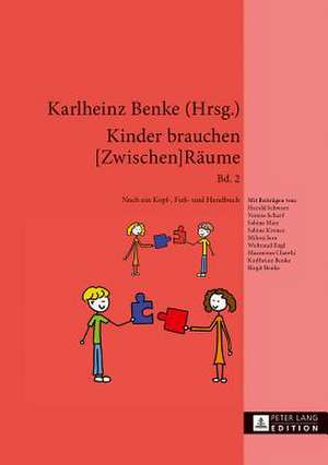 Kinder Brauchen [Zwischen]raeume: Band 2. Noch Ein Kopf-, Fuss- Und Handbuch de Karlheinz Benke