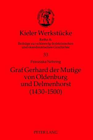 Graf Gerhard Der Mutige Von Oldenburg Und Delmenhorst (1430-1500): Studi in Onore Di Edgar Radtke del Sessantesimo Compleanno. Festschrift Fuer Edgar Radtke Zu Seinem 60. Geburtstag de Franziska Nehring