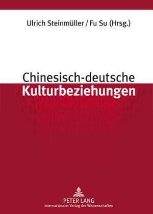 Chinesisch-Deutsche Kulturbeziehungen: Unter Mitarbeit Von Stefan Sklenka de Ulrich Steinmüller