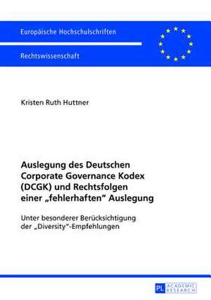 Auslegung Des Deutschen Corporate Governance Kodex (Dcgk) Und Rechtsfolgen Einer -Fehlerhaften- Auslegung: Unter Besonderer Beruecksichtigung Der -Div de Kristen Ruth Huttner