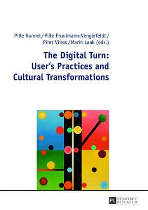 The Digital Turn: User's Practices and Cultural Transformations de Pille Runnel