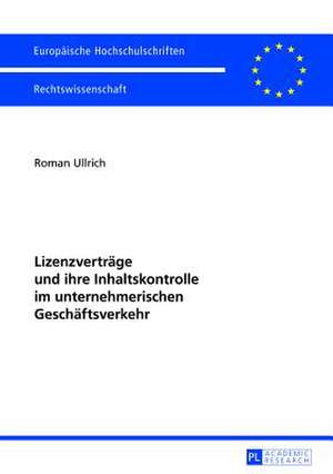 Lizenzvertraege Und Ihre Inhaltskontrolle Im Unternehmerischen Geschaeftsverkehr: Die Leistungsbeschreibung in Softwareerstellungsprojekten de Roman Ullrich