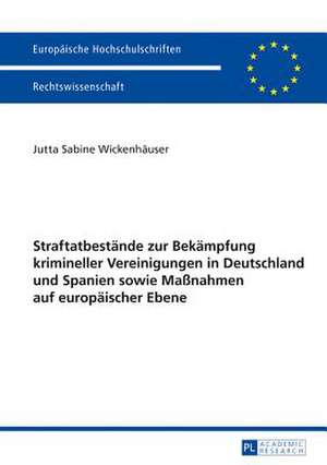 Straftatbestaende Zur Bekaempfung Krimineller Vereinigungen in Deutschland Und Spanien Sowie Massnahmen Auf Europaeischer Ebene: Die Diskussion Im Preussischen Staatsministerium Und in Der Preussischen Verwaltungselite Ueber Die Staatliche Repr de Jutta Sabine Wickenhäuser