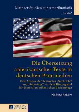 Die Uebersetzung Amerikanischer Texte in Deutschen Printmedien: Eine Analyse Der Textsorten -Nachricht- Und -Reportage- VOR Dem Hintergrund Der Deutsc de Nadine Scherr