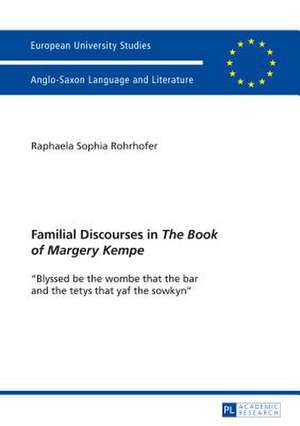 Familial Discourses in the Book of Margery Kempe: -Blyssed Be the Wombe That the Bar and the Tetys That Yaf the Sowkyn- de Raphaela Sophia Rohrhofer