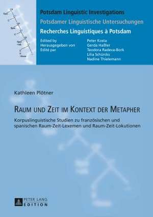 Raum Und Zeit Im Kontext Der Metapher: Korpuslinguistische Studien Zu Franzoesischen Und Spanischen Raum-Zeit-Lexemen Und Raum-Zeit-Lokutionen de Kathleen Plötner