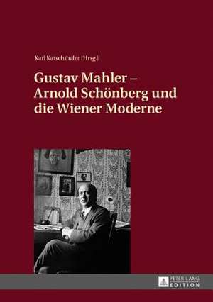 Gustav Mahler - Arnold Schoenberg Und Die Wiener Moderne: Improvised Freedom de Karl Katschthaler