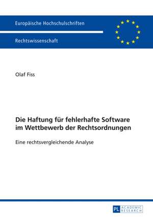 Die Haftung Fur Fehlerhafte Software Im Wettbewerb Der Rechtsordnungen: Eine Rechtsvergleichende Analyse de Olaf Fiss