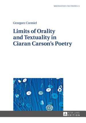 Limits of Orality and Textuality in Ciaran Carson's Poetry de Grzegorz Czemiel