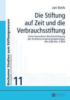 Die Stiftung Auf Zeit Und Die Verbrauchsstiftung: Unter Besonderer Beruecksichtigung Der Anerkennungsvoraussetzungen Des 80 ABS 2 Bgb de Jan Steils