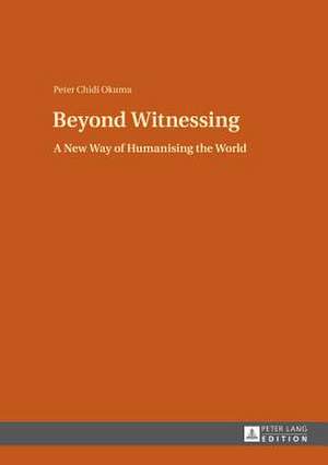 Beyond Witnessing de Peter Chidi Okuma